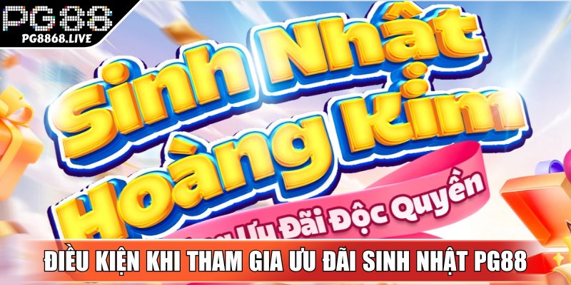 Cần đáp ứng điều kiện khi tham gia chương trình ưu đãi sinh nhật PG88